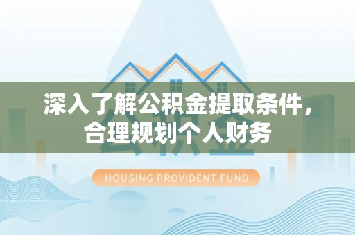 深坑深入了解公积金提取条件，合理规划个人财务