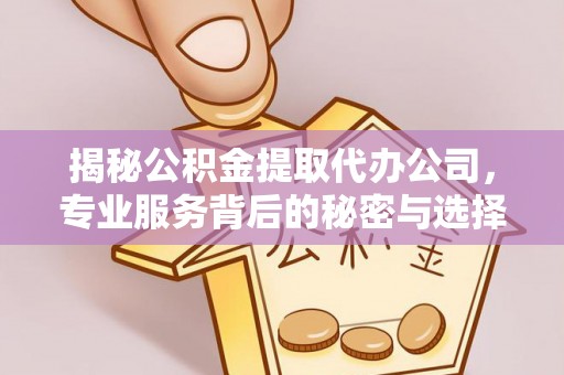 深坑揭秘公积金提取代办公司，专业服务背后的秘密与选择指南