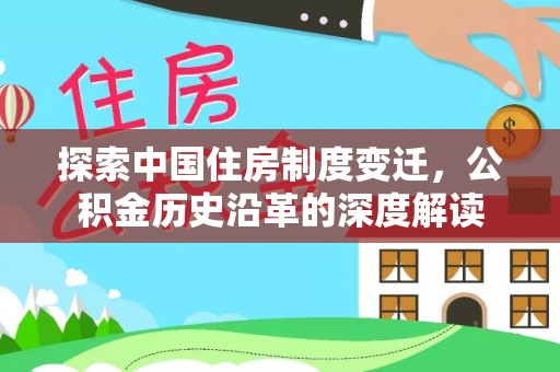 深坑探索中国住房制度变迁，公积金历史沿革的深度解读