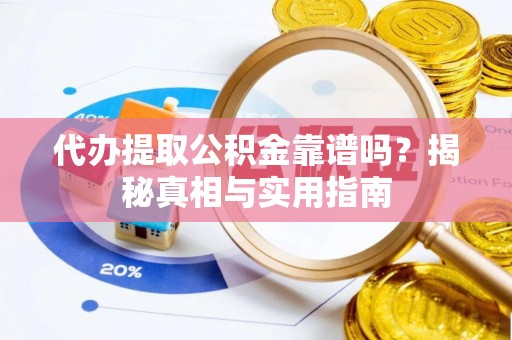 深坑代办提取公积金靠谱吗？揭秘真相与实用指南