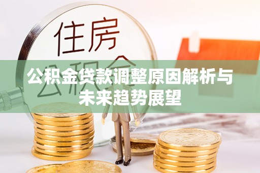 深坑公积金贷款调整原因解析与未来趋势展望