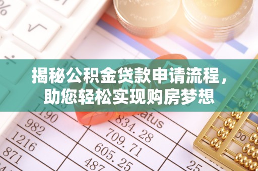 深坑揭秘公积金贷款申请流程，助您轻松实现购房梦想