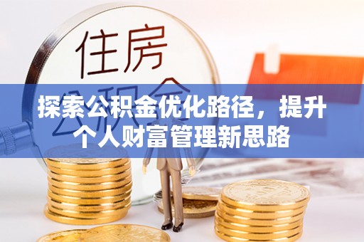 深坑探索公积金优化路径，提升个人财富管理新思路