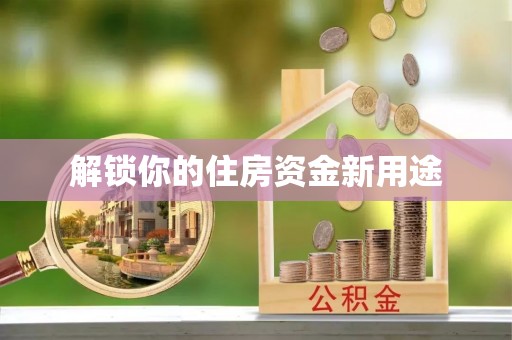 深坑解锁你的住房资金新用途