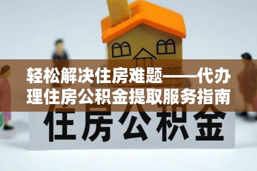 深坑轻松解决住房难题——代办理住房公积金提取服务指南
