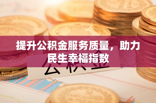 深坑提升公积金服务质量，助力民生幸福指数