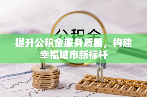 深坑提升公积金服务质量，构建幸福城市新标杆