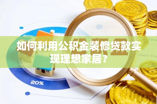 深坑如何利用公积金装修贷款实现理想家居？