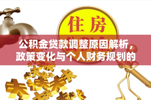 深坑公积金贷款调整原因解析，政策变化与个人财务规划的影响