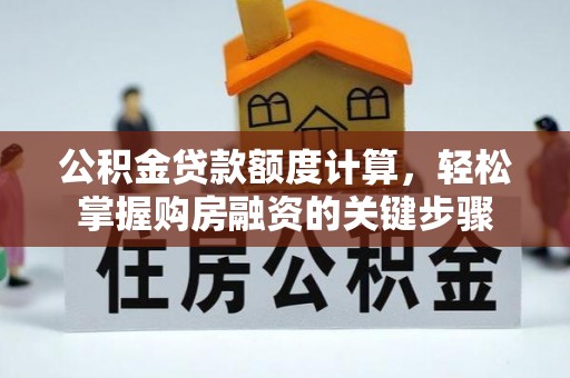 深坑公积金贷款额度计算，轻松掌握购房融资的关键步骤