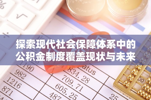 深坑探索现代社会保障体系中的公积金制度覆盖现状与未来